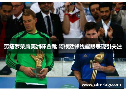 劳塔罗荣膺美洲杯金靴 阿根廷锋线耀眼表现引关注