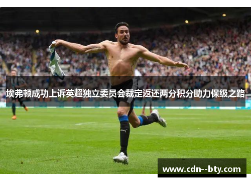 埃弗顿成功上诉英超独立委员会裁定返还两分积分助力保级之路 埃弗顿成功上诉英超独立委员会裁定返还两分积分助力保级之路