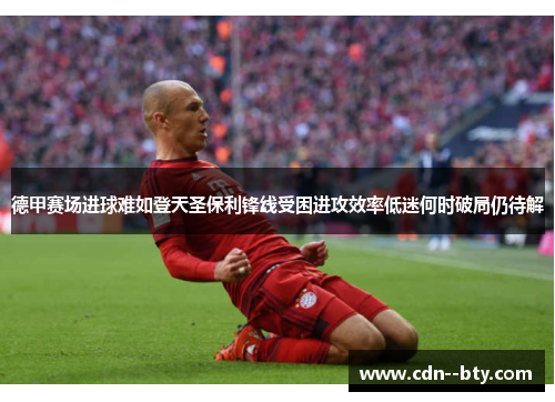 德甲赛场进球难如登天圣保利锋线受困进攻效率低迷何时破局仍待解