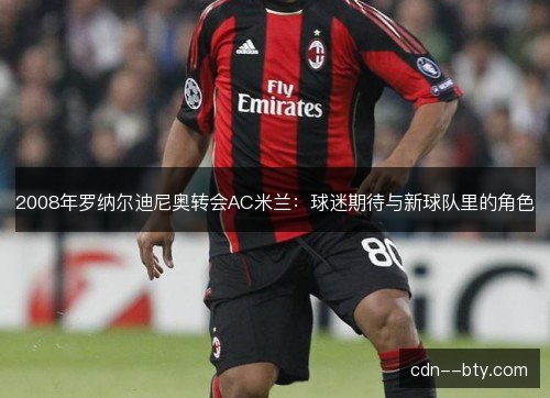 2008年罗纳尔迪尼奥转会AC米兰：球迷期待与新球队里的角色